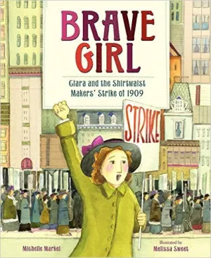 Brave Girl: Clara and the Shirtwaist Makers' Strike of 1909 by Michelle Markel