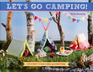 Let's Go Camping! Crochet Your Own Adventure
