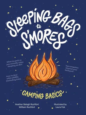 Sleeping Bags To S'mores: Camping Basics Hardcover  April 28, 2020